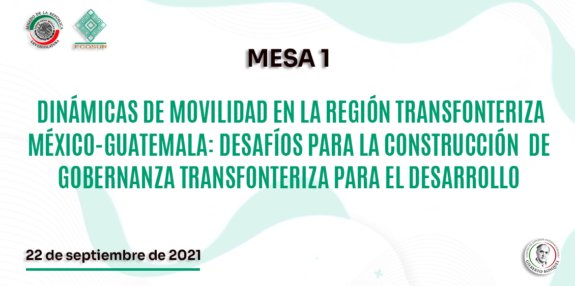 Mesa 1. Dinámicas de movilidad en la región transfonteriza México-Guatemala: Desafíos para la construcción de gobernanza para el desarrollo