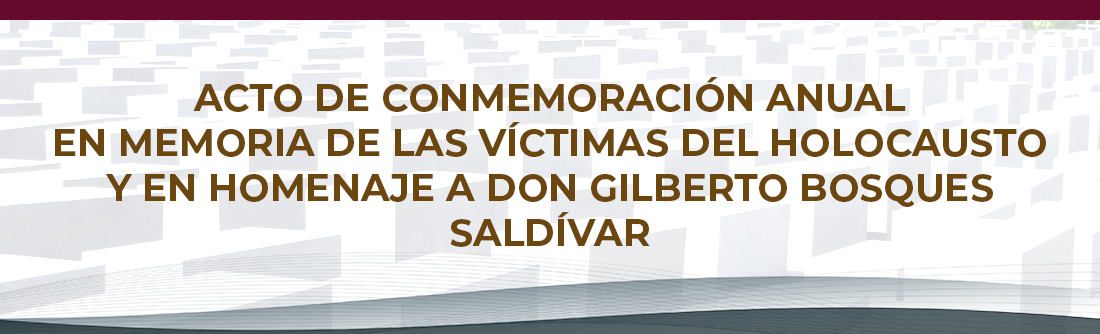 Conmemoración Anual en Memoria de las víctimas del Holocausto y en Homenaje a Don Gilberto Bosques Saldívar 2019